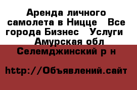 Аренда личного самолета в Ницце - Все города Бизнес » Услуги   . Амурская обл.,Селемджинский р-н